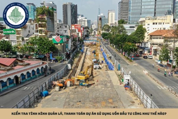 Kiểm tra tình hình quản lý, thanh toán dự án sử dụng vốn đầu tư công như thế nào?