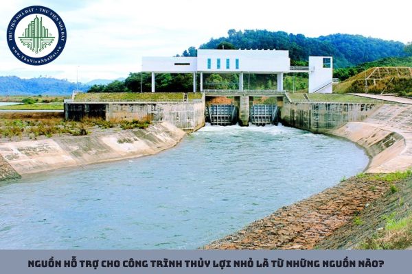 Nguồn hỗ trợ cho công trình thủy lợi nhỏ là từ những nguồn nào?