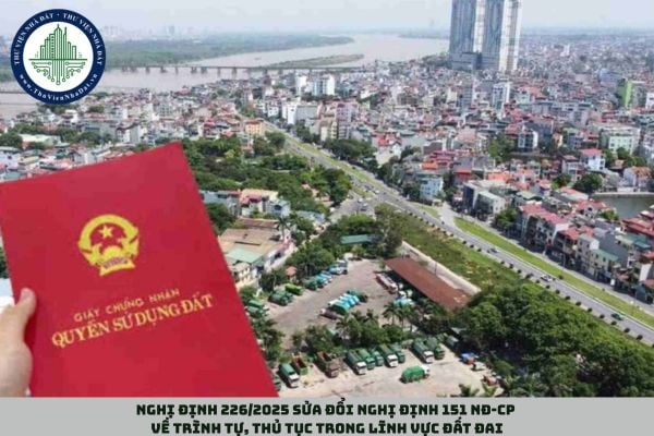 Nghị định 226/2025 sửa đổi Nghị định 151 NĐ-CP về trình tự, thủ tục trong lĩnh vực đất đai