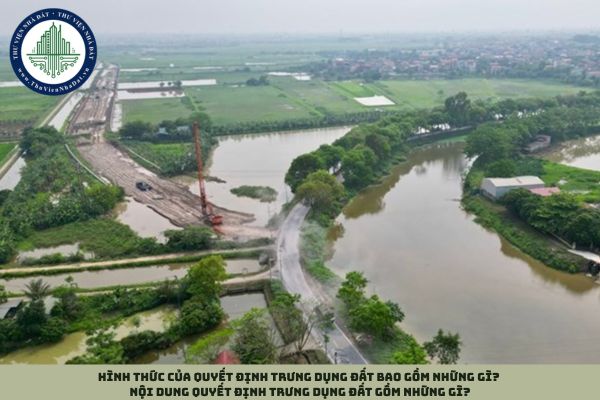 Hình thức của quyết định trưng dụng đất bao gồm những gì? Nội dung quyết định trưng dụng đất gồm những gì?