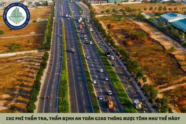 Chi phí thẩm tra, thẩm định an toàn giao thông được tính như thế nào?