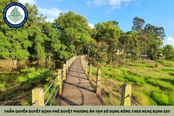 Thẩm quyền quyết định phê duyệt Phương án tạm sử dụng rừng theo Nghị định 227
