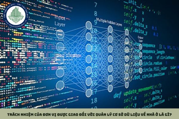 Trách nhiệm của đơn vị được giao đối với quản lý cơ sở dữ liệu về nhà ở là gì?