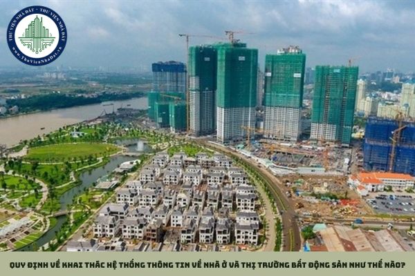 Quy định về khai thác hệ thống thông tin về nhà ở và thị trường bất động sản như thế nào?