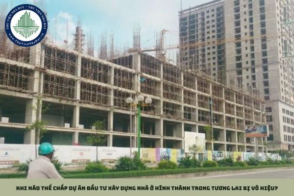 Khi nào thế chấp dự án đầu tư xây dựng nhà ở hình thành trong tương lai bị vô hiệu?