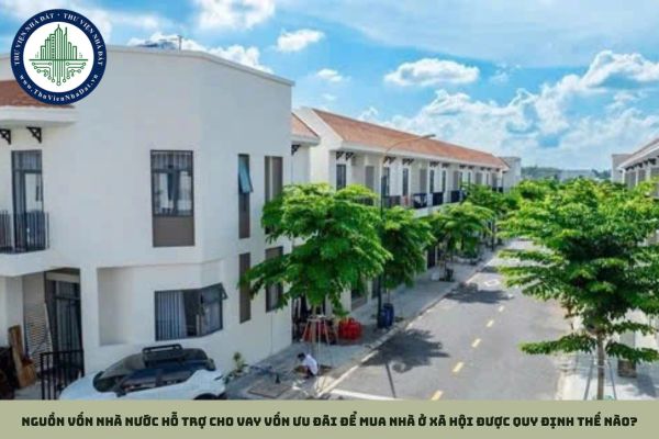 Nguồn vốn nhà nước hỗ trợ cho vay vốn ưu đãi để mua nhà ở xã hội được quy định thế nào?