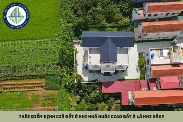 Thời điểm định giá đất ở khi Nhà nước giao đất ở là khi nào?