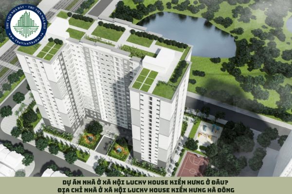 Dự án nhà ở xã hội Lucky House Kiến Hưng ở đâu? Địa chỉ nhà ở xã hội Lucky House Kiến Hưng Hà Đông