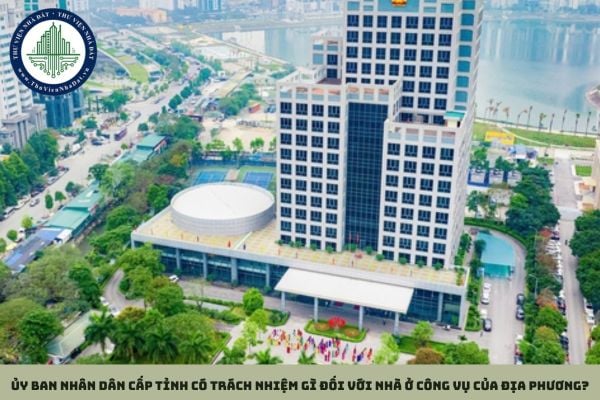 Ủy ban nhân dân cấp tỉnh có trách nhiệm gì đối với nhà ở công vụ của địa phương?