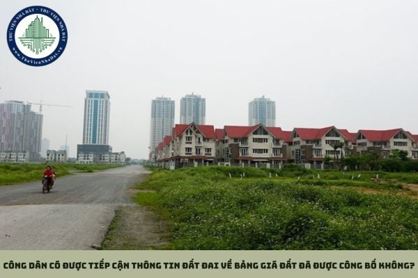 Công dân có được tiếp cận thông tin đất đai về bảng giá đất đã được công bố không?