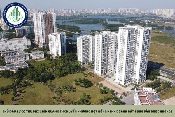 Chủ đầu tư có thu phí liên quan đến chuyển nhượng hợp đồng kinh doanh bất động sản được không?