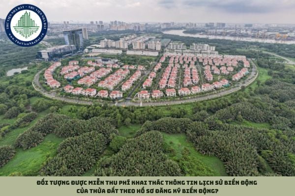 Đối tượng được miễn thu phí khai thác thông tin lịch sử biến động của thửa đất theo hồ sơ đăng ký biến động?