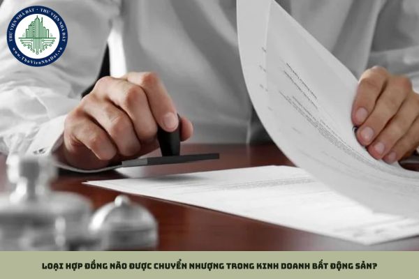 Loại hợp đồng nào được chuyển nhượng trong kinh doanh bất động sản?