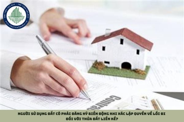 Người sử dụng đất có phải đăng ký biến động khi xác lập quyền về lối đi đối với thửa đất liền kề?