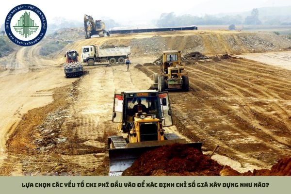 Lựa chọn các yếu tố chi phí đầu vào để xác định chỉ số giá xây dựng như nào?