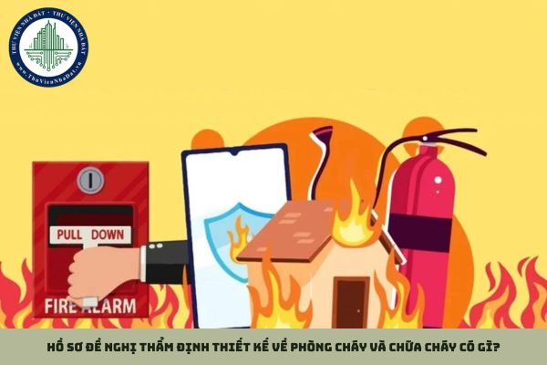 Hồ sơ đề nghị thẩm định thiết kế về phòng cháy và chữa cháy có gì?