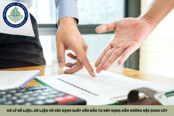 Xử lý số liệu, dữ liệu và xác định suất vốn đầu tư xây dựng gồm những nội dung gì?