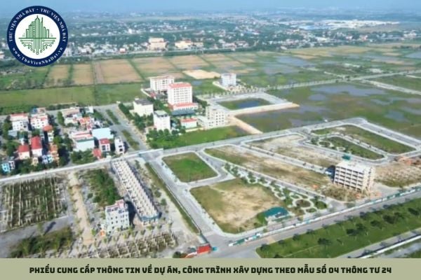 Phiếu cung cấp thông tin về dự án, công trình xây dựng theo Mẫu số 04 Thông tư 24