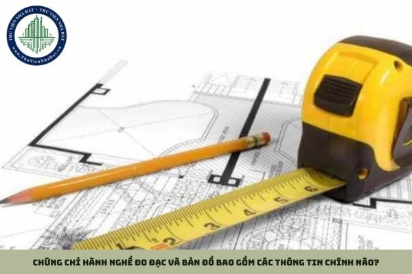 Chứng chỉ hành nghề đo đạc và bản đồ bao gồm các thông tin chính nào?