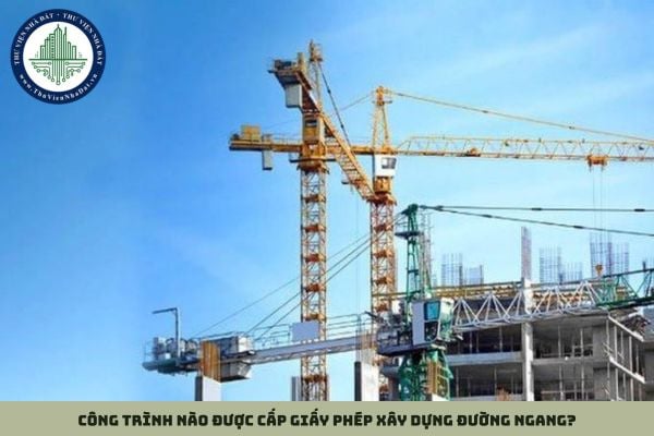 Công trình nào được cấp giấy phép xây dựng đường ngang?