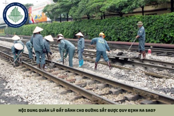 Nội dung quản lý đất dành cho đường sắt được quy định ra sao?