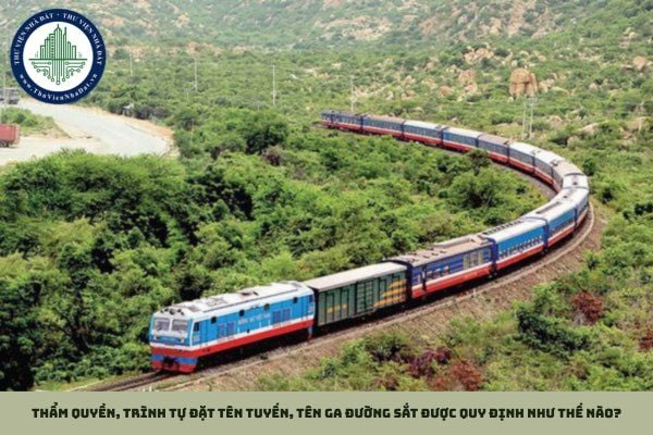 Thẩm quyền, trình tự đặt tên tuyến, tên ga đường sắt được quy định như thế nào?
