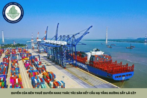 Quyền của bên thuê quyền khai thác tài sản kết cấu hạ tầng đường sắt là gì?