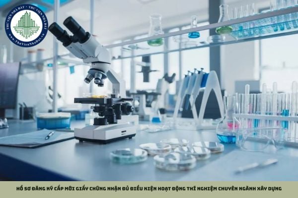Hồ sơ đăng ký cấp mới Giấy chứng nhận đủ điều kiện hoạt động thí nghiệm chuyên ngành xây dựng