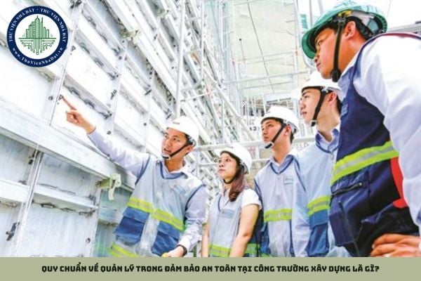 Quy chuẩn về quản lý trong đảm bảo an toàn tại công trường xây dựng là gì?