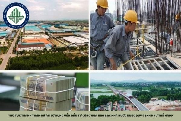 Thủ tục thanh toán dự án sử dụng vốn đầu tư công qua Kho bạc Nhà nước được quy định như thế nào?