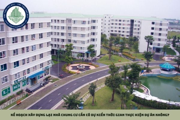 Kế hoạch xây dựng lại nhà chung cư cần có dự kiến thời gian thực hiện dự án không?