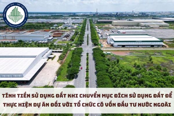 Tính tiền sử dụng đất khi chuyển mục đích sử dụng đất để thực hiện dự án đối với tổ chức có vốn đầu tư nước ngoài (hình từ internet)