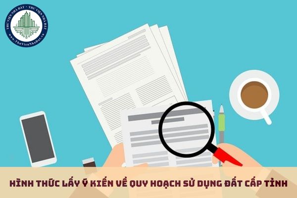 Việc lấy ý kiến về quy hoạch sử dụng đất cấp tỉnh được thông qua hình thức nào? (hình từ internet)