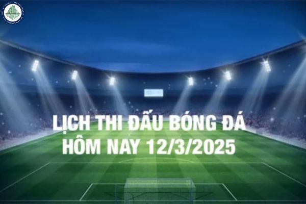 Lịch thi đấu bóng đá hôm nay và rạng sáng 13/3? Mua căn hộ Hà Nội tại đâu để thưởng thức các trận bóng đá hay?	