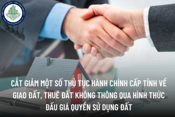 CẮT GIẢM MỘT SỐ THỦ TỤC HÀNH CHÍNH CẤP TỈNH VỀ GIAO ĐẤT, THUÊ ĐẤT KHÔNG THÔNG QUA HÌNH THỨC ĐẤU GIÁ QUYỀN SỬ DỤNG ĐẤT