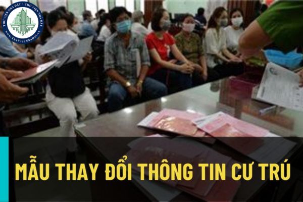 Biểu mẫu thay đổi thông tin cư trú mới nhất năm 2022? Trình tự thủ tục thay đổi thông tin cư trú như thế nào?
