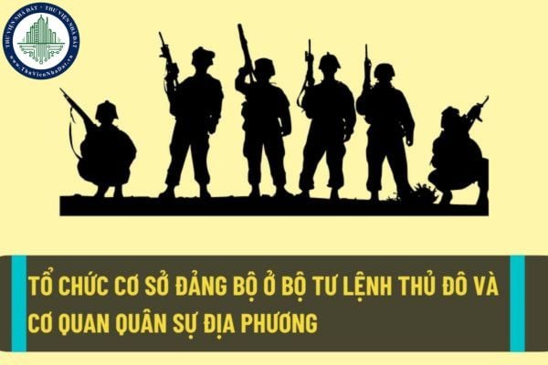 Tổ chức cơ sở đảng bộ ở Bộ Tư lệnh Thủ đô Hà Nội và cơ quan quân sự địa phương như thế nào?
