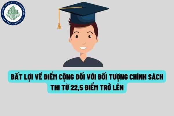 Từ năm 2023, bất lợi khi thay đổi công thức tính điểm ưu tiên cho đối tượng chính sách từ 22,5 điểm trở lên?