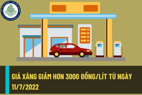 Giá xăng giảm hơn 3000 đồng/lít trên phạm toàn quốc từ 00 giờ 00 phút ngày 11/7/2022?