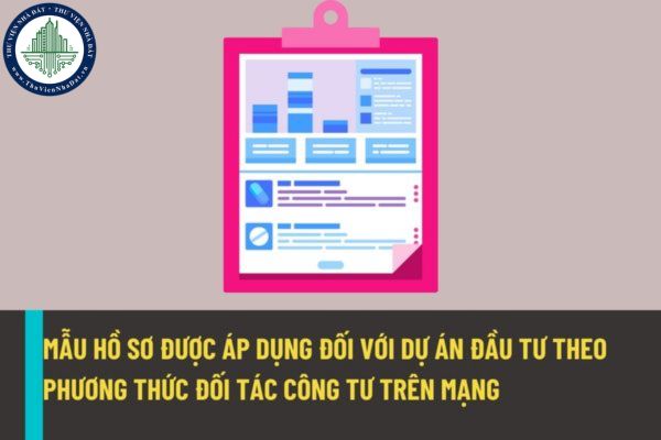 Những mẫu hồ sơ nào sẽ được áp dụng đối với dự án đầu tư theo phương thức đối tác công tư trên hệ thống mạng đấu thầu quốc gia từ ngày 01/8/2022?