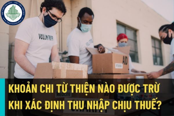 Khoản chi từ thiện phải đáp ứng điều kiện gì để được trừ khi xác định thu nhập chịu thuế thu nhập cá nhân?