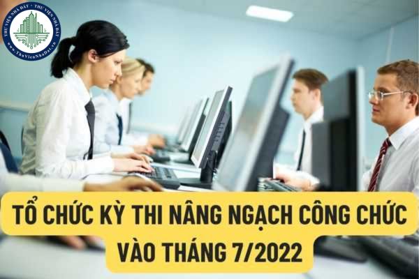 Dự kiến vào tháng 7/2022 sẽ tổ chức kỳ thi nâng ngạch công chức và thăng hạng viên chức để chuyển ngạch cho công chức viên chức?