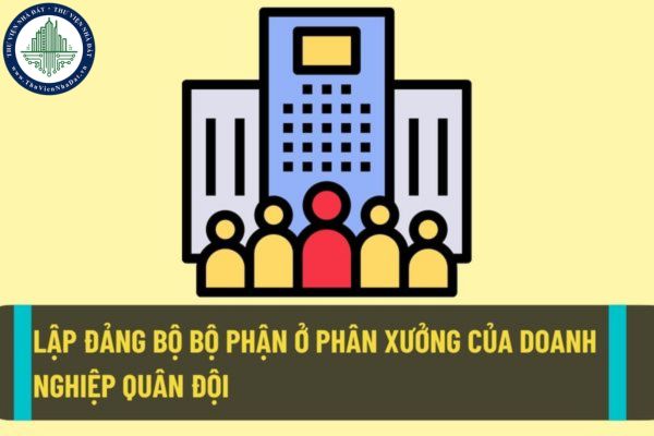 Có được lập đảng bộ bộ phận ở phân xưởng của doanh nghiệp quân đội không? 