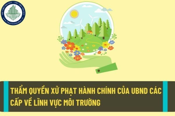 Thay đổi về thẩm quyền xử phạt hành chính của Ủy ban nhân dân các cấp, công an nhân dân về lĩnh vực môi trường từ ngày 25/8/2022?