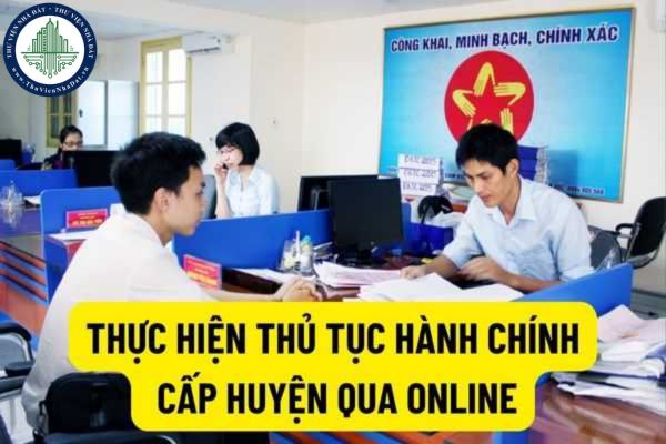 Bổ sung việc thực hiện online các thủ tục hành chính cấp huyện về đất đai trên hệ thống dịch vụ công của quốc gia?