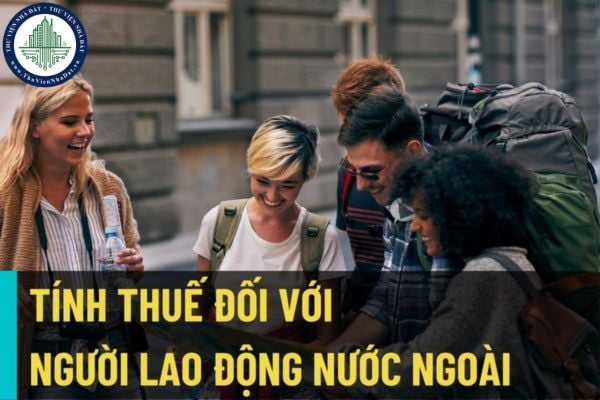 Người nước ngoài được cử sang làm việc tại Việt Nam thời hạn 05 năm theo Hợp đồng phái cử kê khai tính thuế như thế nào?