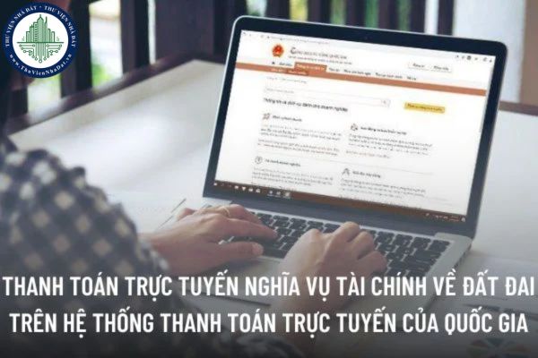 THANH TOÁN TRỰC TUYẾN NGHĨA VỤ TÀI CHÍNH VỀ ĐẤT ĐAI TRÊN HỆ THỐNG THANH TOÁN TRỰC TUYẾN CỦA QUỐC GIA