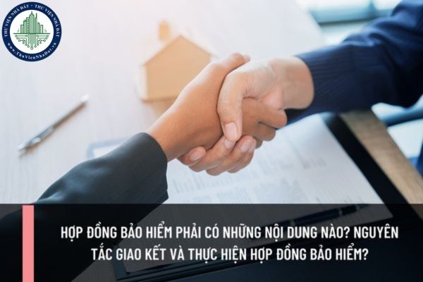 Hợp đồng bảo hiểm phải có những nội dung nào? Nguyên tắc giao kết và thực hiện hợp đồng bảo hiểm?