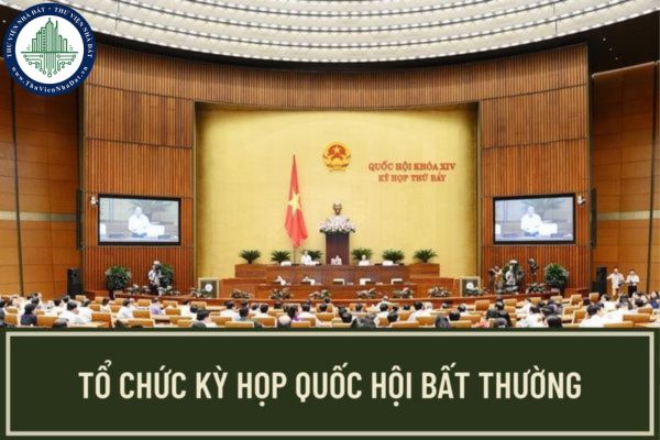 Tại sao Quốc hội phải họp bất thường? Hướng dẫn của UBTVQH về công tác tổ chức kỳ họp bất thường?