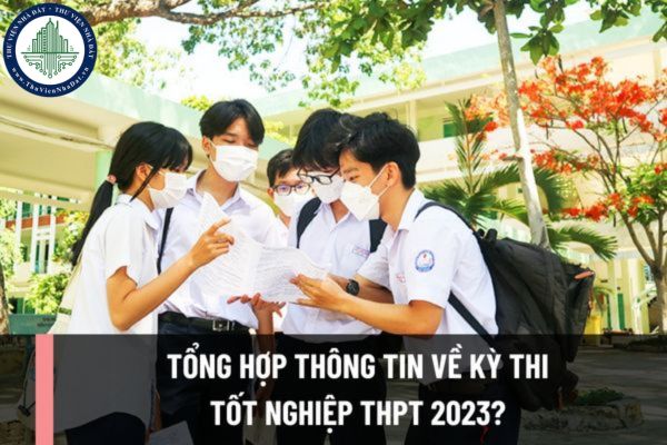 Tổng hợp thông tin về kỳ thi tốt nghiệp THPT 2023? Các mốc thời gian mà sĩ tử cần lưu ý để thi THPT năm 2023?